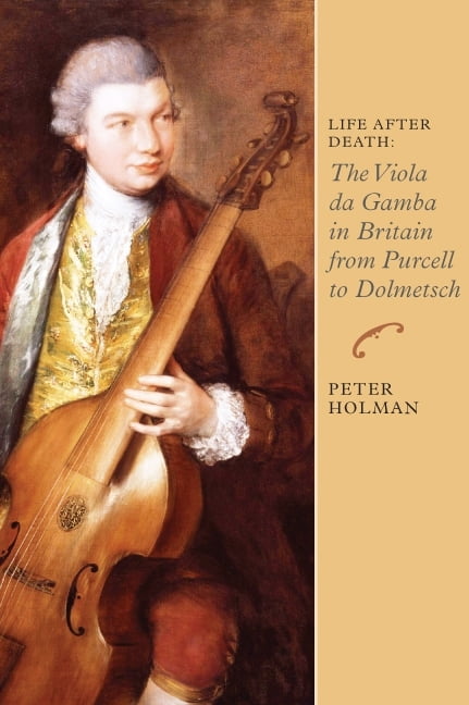 Music in Britain, 1600-1900 Life After Death: The Viola Da Gamba in Britain from Purcell to Dolmetsch, Book 6, (Hardcover)