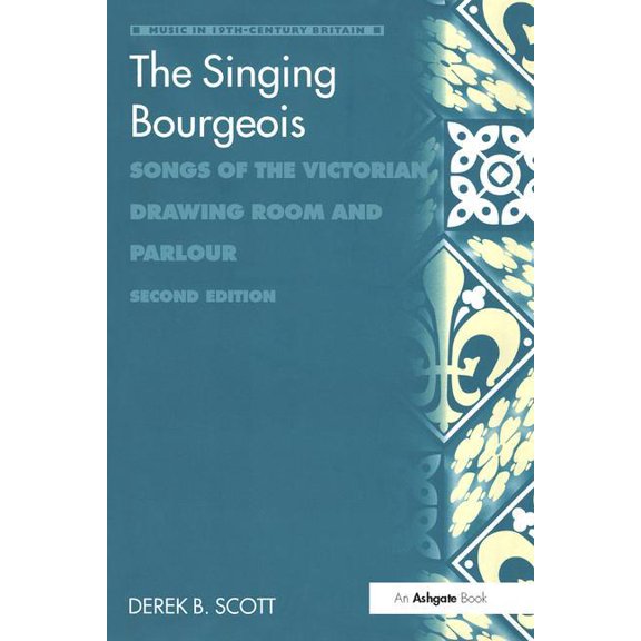Music in Nineteenth-Century Britain The Singing Bourgeois: Songs of the Victorian Drawing Room and Parlour, (Hardcover)