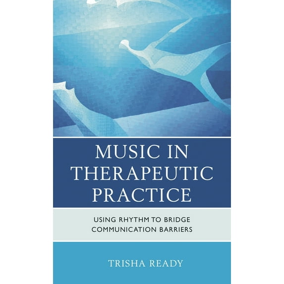 Music in Therapeutic Practice : Using Rhythm to Bridge Communication Barriers (Hardcover)