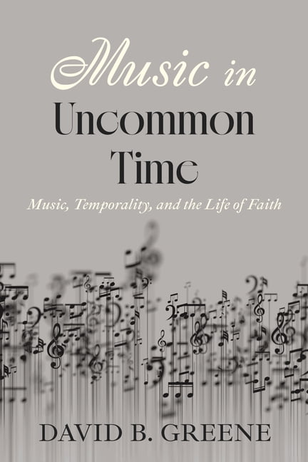 Music in Uncommon Time: Music, Temporality, and the Life of Faith, (Paperback)