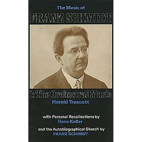 Music of Franz Schmidt The Music of Franz Schmidt: 1: The Orchestral Music, Book 01, (Hardcover)