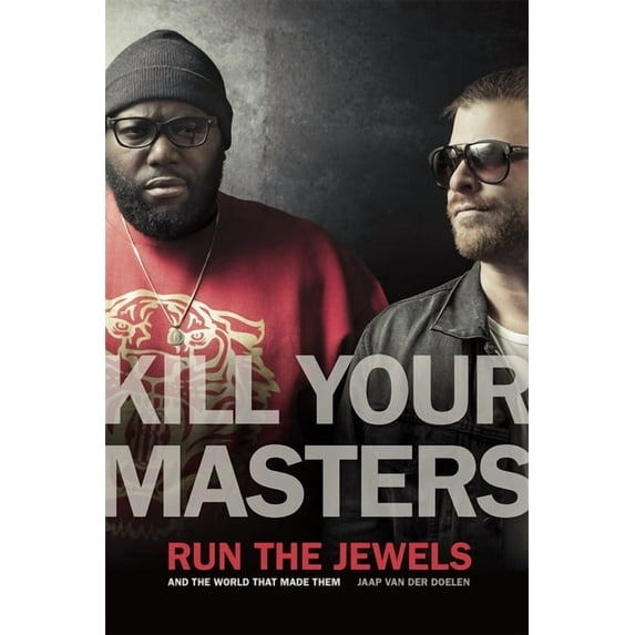Music of the American South Kill Your Masters: Run the Jewels and the World That Made Them, (Paperback)