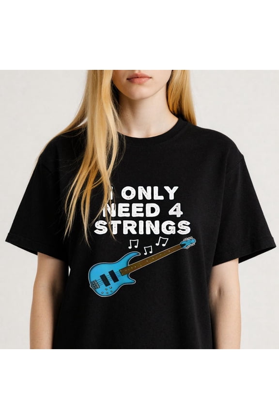 Music themed Graphic for Guitarists Funny I Only Need 4 Strings Casual Tee print T Shirt