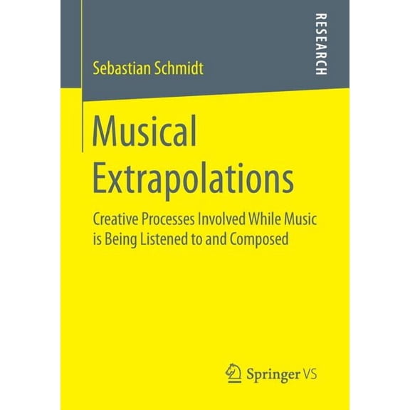 Musical Extrapolations: Creative Processes Involved While Music Is Being Listened to and Composed, (Paperback)