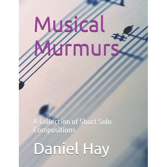 Musical Murmurs: A Collection of Short Solo Compositions, (Paperback)