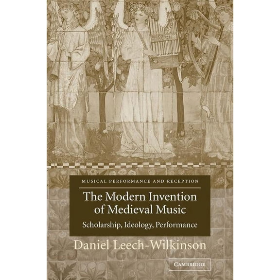 Musical Performance and Reception The Modern Invention of Medieval Music: Scholarship, Ideology, Performance, (Paperback)