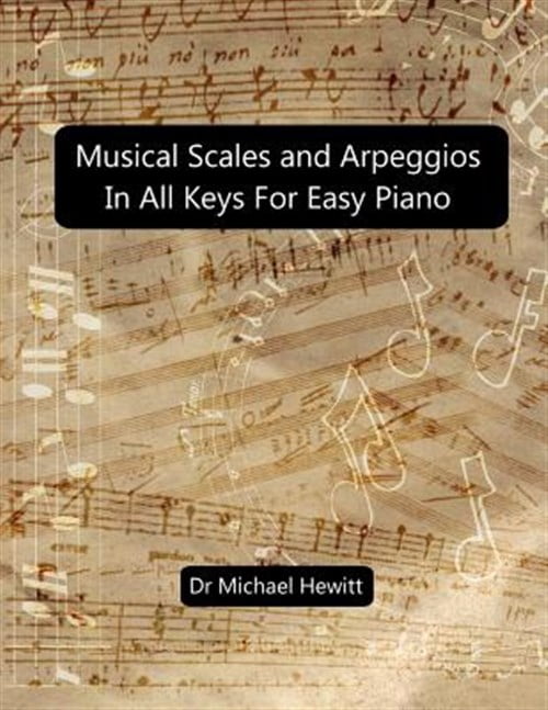 Musical Scales and Arpeggios in All Keys for Easy Piano: Theory and ...