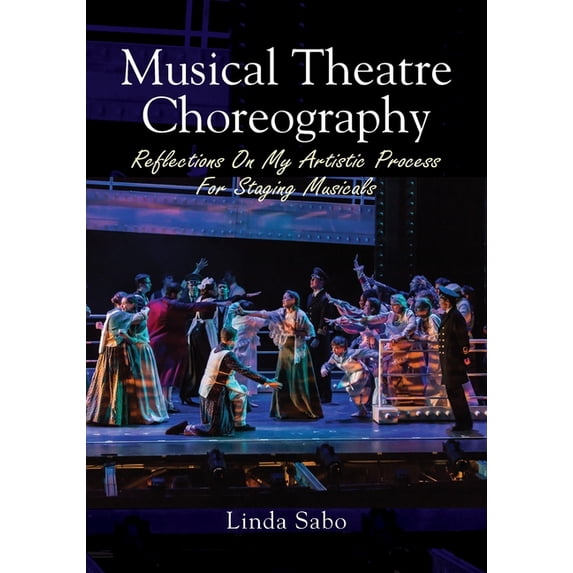 Musical Theatre Choreography: Reflections of My Artistic Process for Staging Musicals, (Paperback)