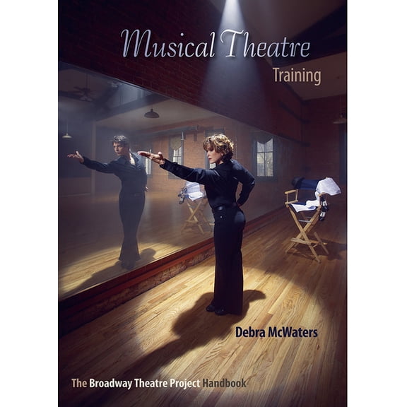Musical Theatre Training: The Broadway Theatre Project Handbook, (Paperback)