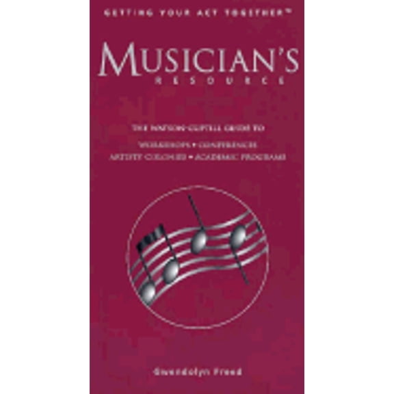 Musician's Resource: The Watson-guptill Guide to Workshops, Conferences, Residential Programs, Academic Programs, Festivals, Masterclasses (Getting Your Act Together)