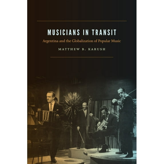 Musicians in Transit: Argentina and the Globalization of Popular Music, (Paperback)
