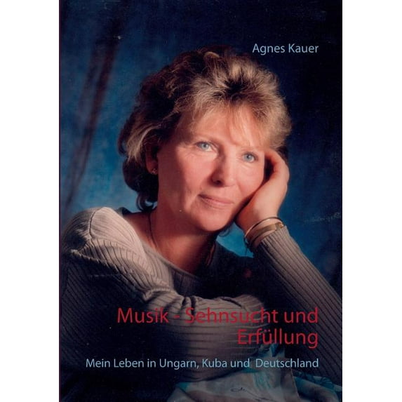 Musik - Sehnsucht und Erfüllung: Mein Leben in Ungarn, Kuba und Deutschland, (Paperback)