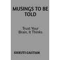thumbnail image 1 of Musings To Be Told: Trust Your Brain, Because It Thinks!, (Paperback), 1 of 1