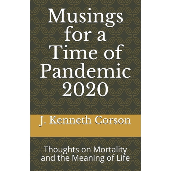 Musings for a Time of Pandemic 2020: Thoughts on Mortality & Meaning of Life (Paperback)