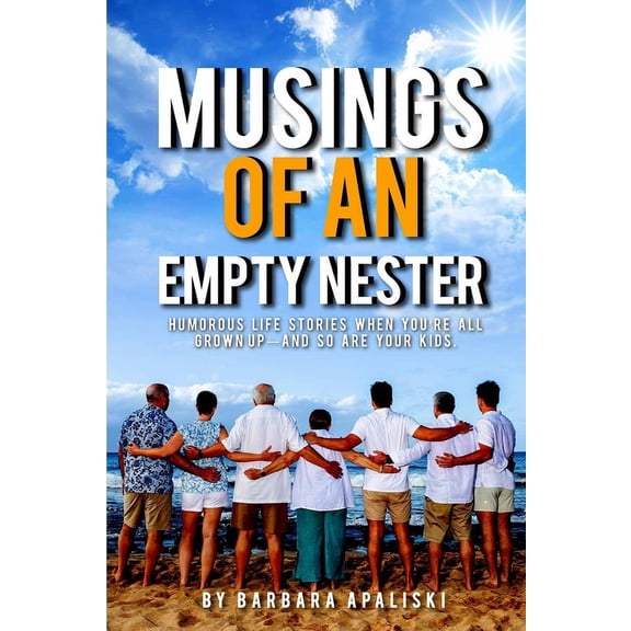 Musings of An Empty Nester: Humorous life stories when you're all grown up- and so are your kids., (Paperback)
