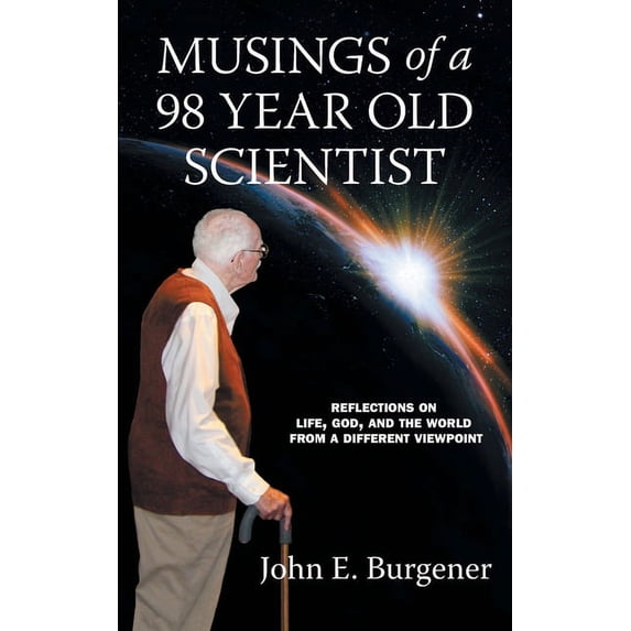 Musings of a 98 year old Scientist: Reflections on Life, God, and the World from a Different Viewpoint (Paperback)