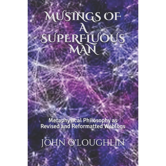 Musings of a Superfluous Man: Metaphysical Philosophy as Revised and Reformatted Weblogs (Paperback)