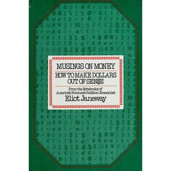 Pre-Owned Musings on money: How to make dollars out of sense : from the notebooks of America's foremost political economist, Eliot Janeway, Used [Hardcover]