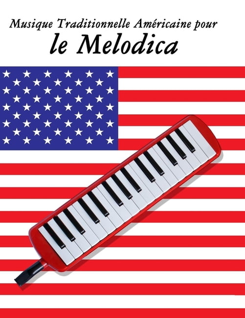 Musique Traditionnelle AmÃ©ricaine pour le Melodica: 10 Chansons Patriotiques des Ãtats-Unis, (Paperback)