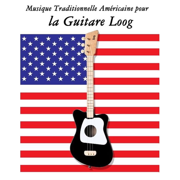 Musique Traditionnelle Amricaine pour la Guitare Loog: 10 Chansons Patriotiques des tats-Unis French Edition Paperback 1717509894 9781717509895 Uncle Sam