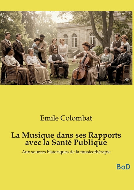 La Musique dans ses Rapports avec la SantÃ© Publique: Aux sources historiques de la musicothÃ©rapie, (Paperback)