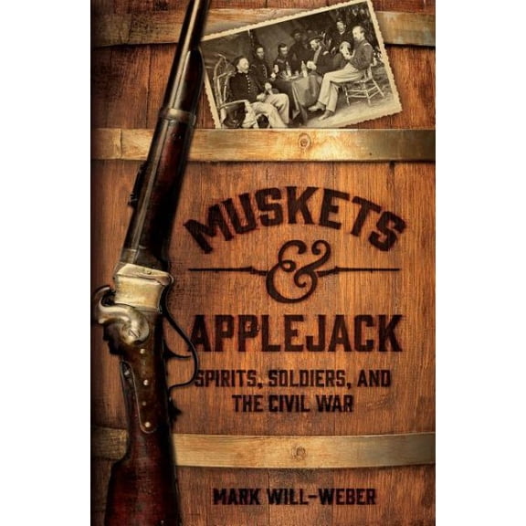 Muskets and Applejack : Spirits, Soldiers, and the Civil War (Hardcover)
