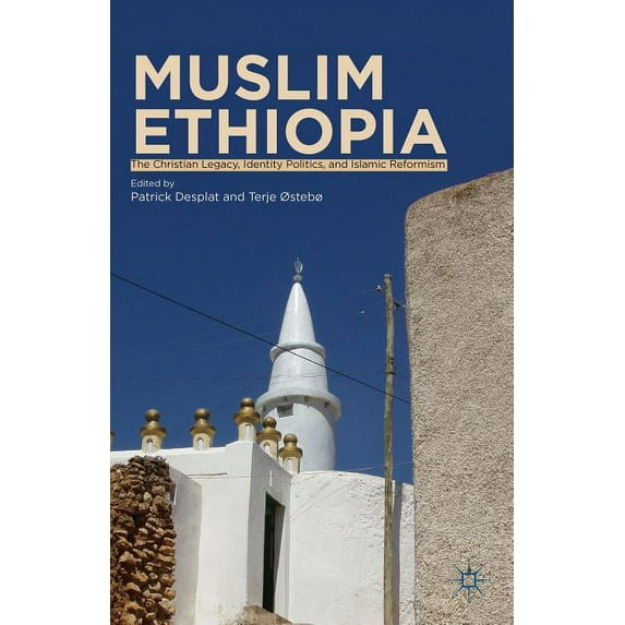 Muslim Ethiopia: The Christian Legacy, Identity Politics, and Islamic Reformism, (Hardcover)
