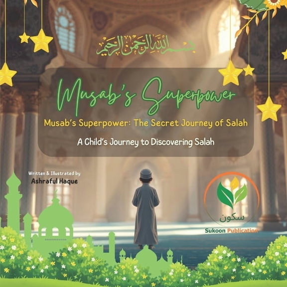Muslim Heroes of the Heart Musab's Superpower - The Secret Journey of Salah: A Young Muslim's Journey to Discover the Power of Salah The Heart That, Book 1, (Paperback)