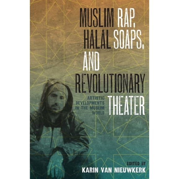 Muslim Rap, Halal Soaps, and Revolutionary Theater: Artistic Developments in the Muslim World, (Paperback)