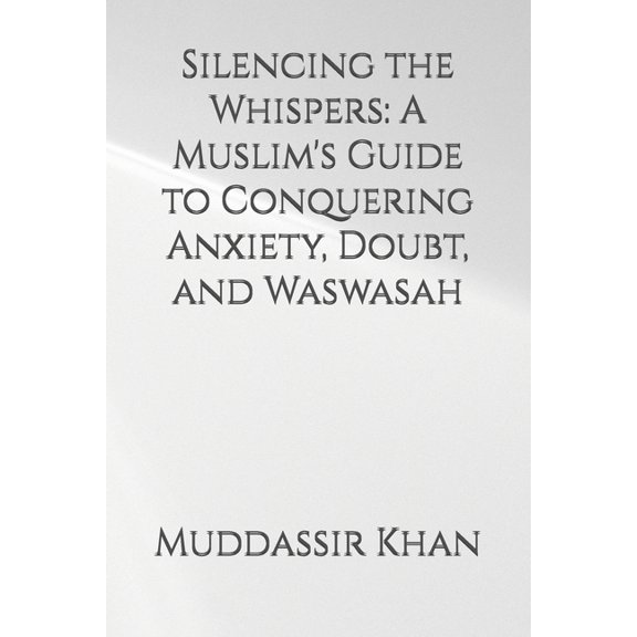Muslim Self-Help Silencing the Whispers: A Muslim's Guide to Conquering Anxiety, Doubt, and Waswasah, Book 1, (Paperback)
