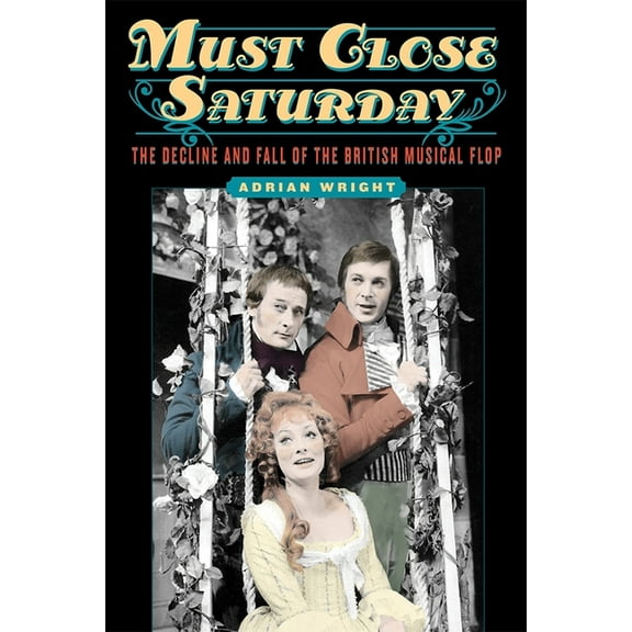 Must Close Saturday: The Decline and Fall of the British Musical Flop (Hardcover)