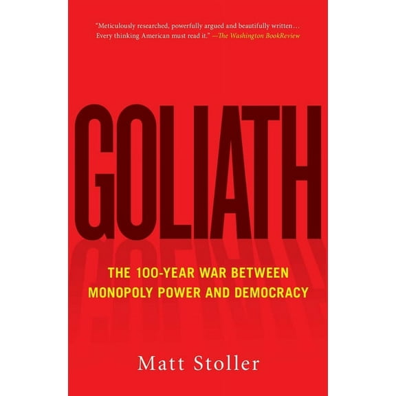 Must-Read American History Goliath: The 100-Year War Between Monopoly Power and Democracy, (Paperback)
