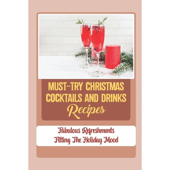 Must-Try Christmas Cocktails And Drinks Recipes: Fabulous Refreshments Fitting The Holiday Mood (Paperback)