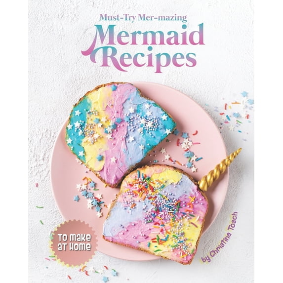 Must-Try Mer-mazing Mermaid Recipes: to Make at Home, (Paperback)