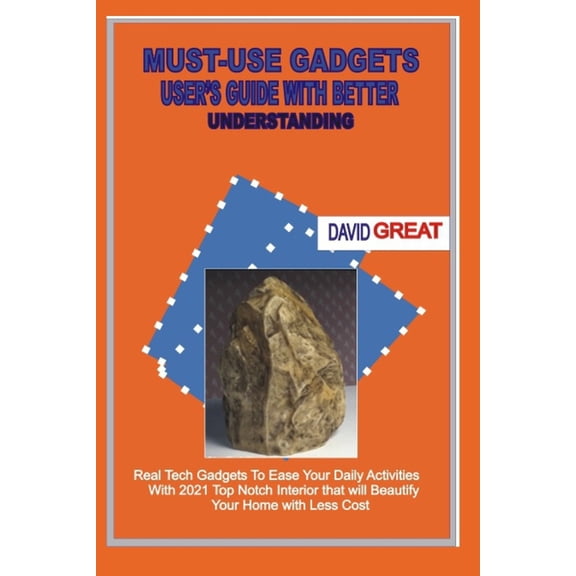 Must- Use Gadgets User's Guide with Better Understanding: Real Tech Gadgets To Ease Your Daily Activities With 2021 Top , (Paperback)