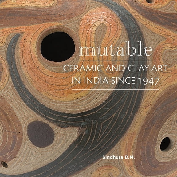 Mutable Ceramic & Clay Art of India (Paperback) by Sindhura D.M., Kristine Michael, Annapurna Garimella