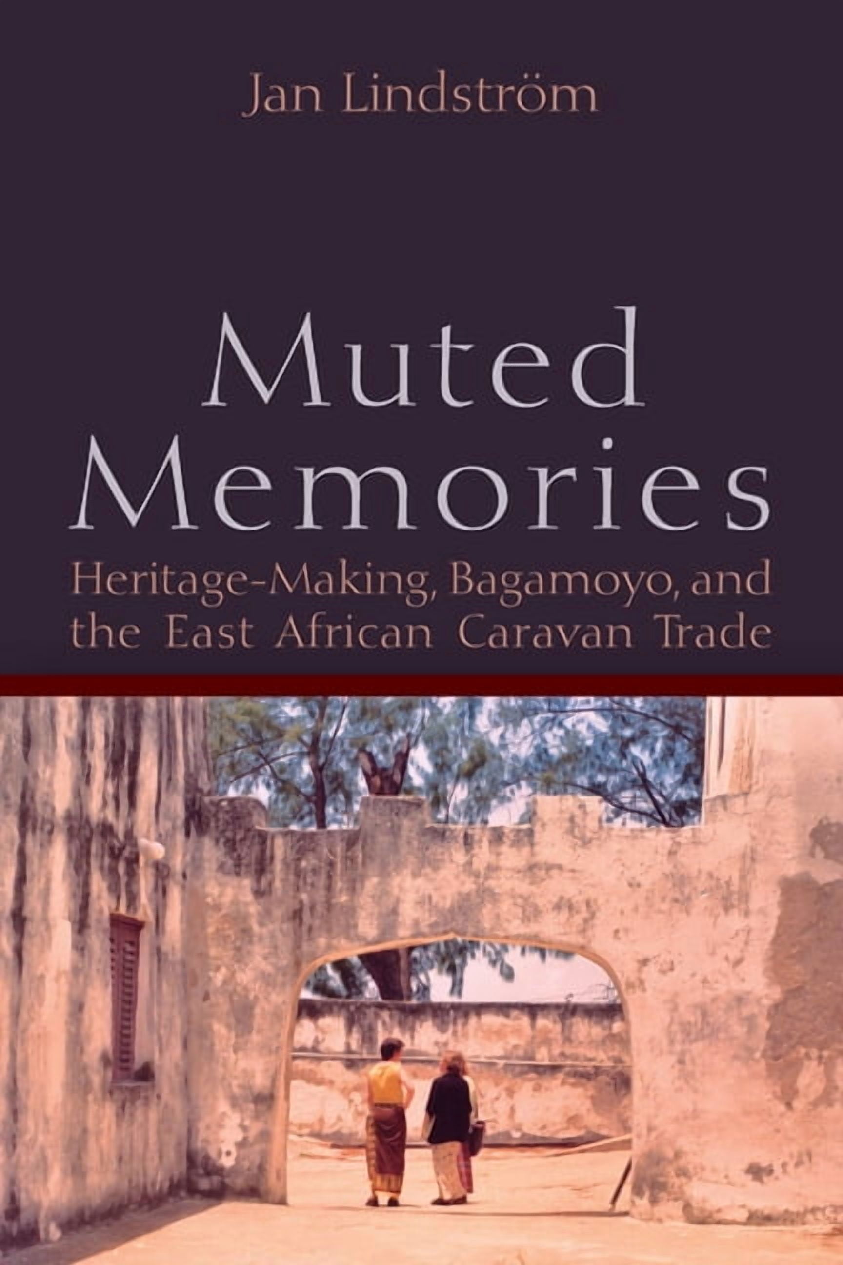 Muted Memories: Heritage-Making, Bagamoyo, and the East African Caravan Trade, (Hardcover)