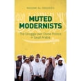 thumbnail image 1 of Muted Modernists: The Struggle Over Divine Politics in Saudi Arabia, (Hardcover), 1 of 1
