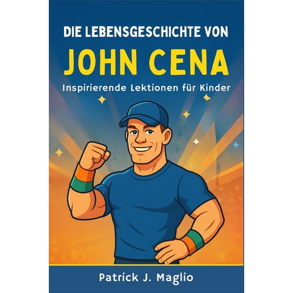 Mutige Geschichten Fr Neugierige Kinder Die Lebensgeschichte von John Cena: Inspirierende Lektionen fr Kinder, Book 4, (Paperback)
