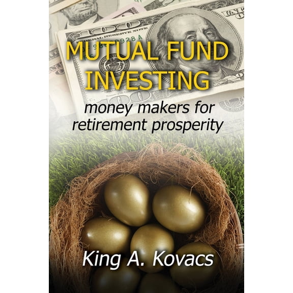 Mutual Fund Investing: moneymakers for retirement prosperity, (Paperback)