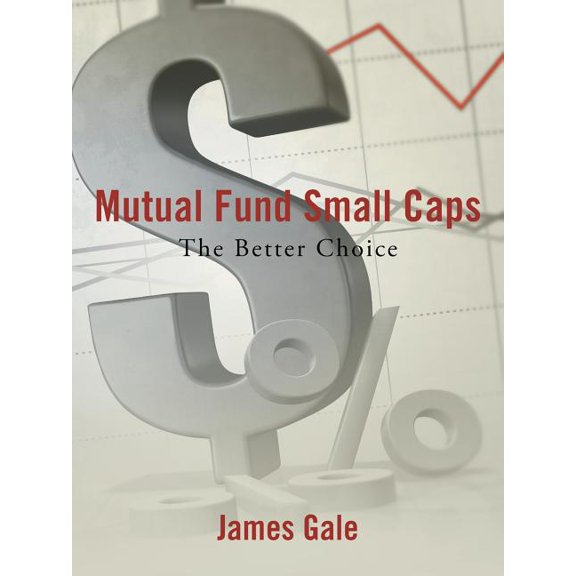 Mutual Fund Small Caps: The Better Choice, (Paperback)