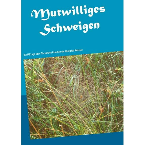 Mutwilliges Schweigen: Die MS Lüge oder: Die wahren Ursachen der Multiplen Sklerose, (Paperback)
