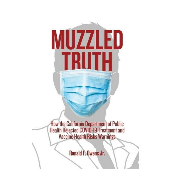 Muzzled Truth: How The California Dept. of Public Health Rejected COVID-19 Treatment and Vaccine Health Risks Warnings, (Paperback)