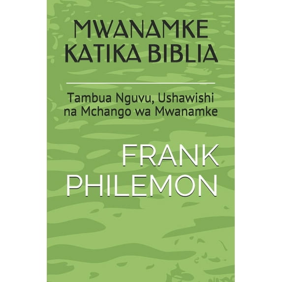 Mwanamke Katika Biblia : Tambua Nguvu, Ushawishi na Mchango wa Mwanamke (Paperback)