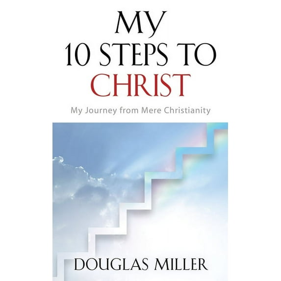 My 10 Steps to Christ: My Journey from Mere Christianity, (Paperback)