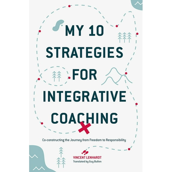 My 10 Strategies for Integrative Coaching: Co-Constructing the Journey from Freedom to Responsibility, (Hardcover)
