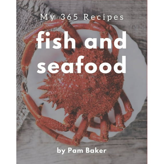 My 365 Fish And Seafood Recipes: A Fish And Seafood Cookbook You Will Love, (Paperback)