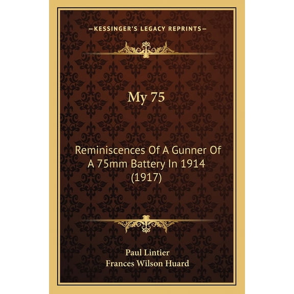 My 75 : Reminiscences Of A Gunner Of A 75mm Battery In 1914 (1917) (Paperback)