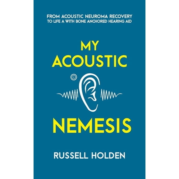 My Acoustic Nemesis: A personal account of life after an acoustic neuroma & the ups and downs of having a bone ancho, (Paperback)