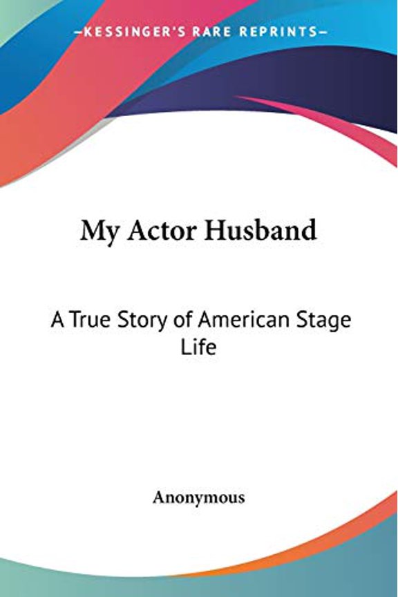 My Actor Husband: A True Story of American Stage Life Paperback 1417996021 9781417996025 Anonymous